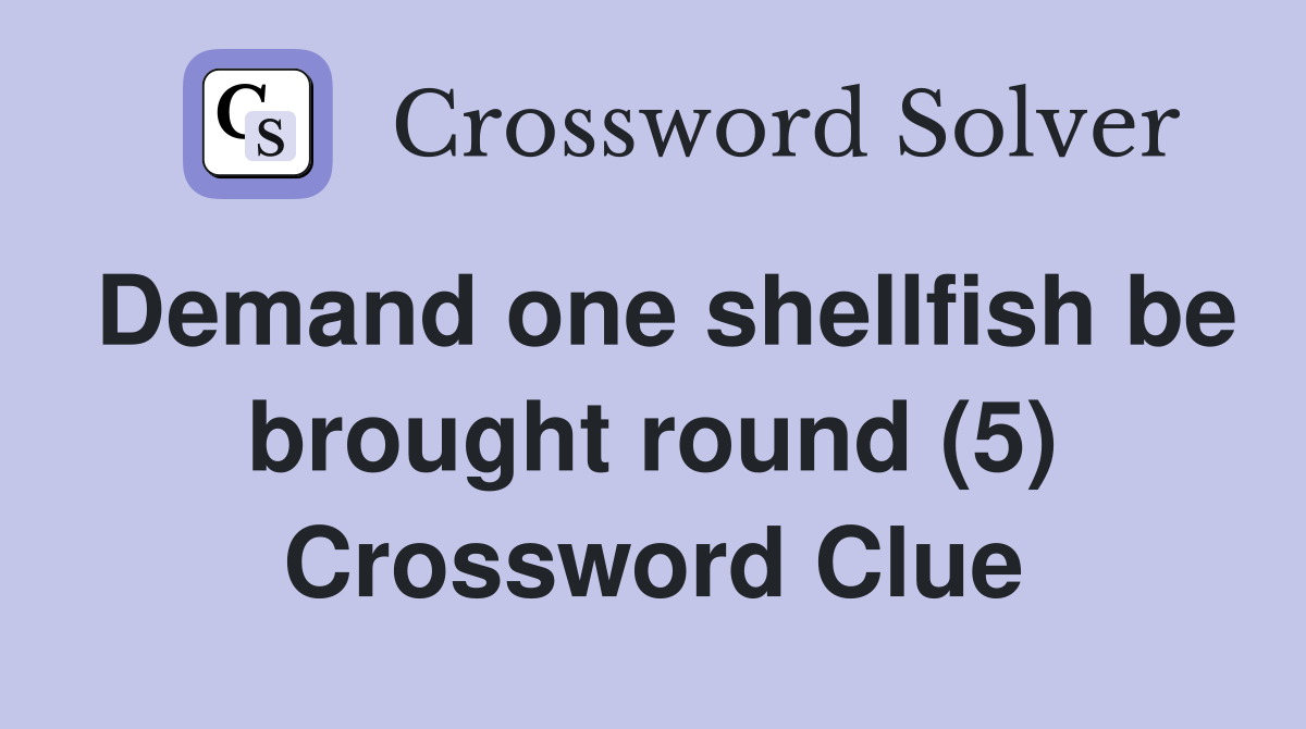 Demand one shellfish be brought round (5) Crossword Clue