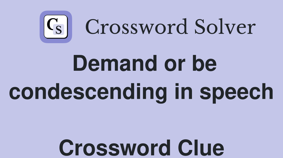 Demand or be condescending in speech  Crossword Clue