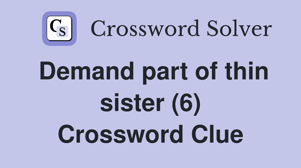 Demand part of thin sister (6) Crossword Clue