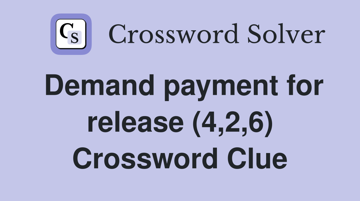 Demand payment for release (4,2,6) Crossword Clue