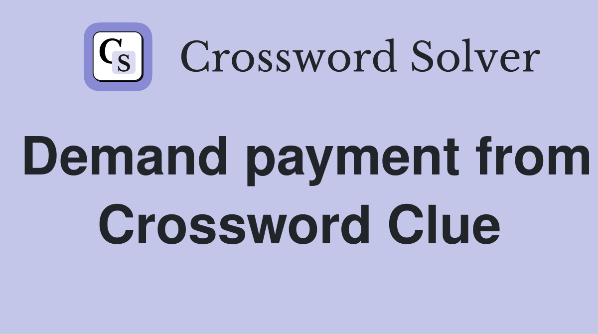 Demand payment from Crossword Clue