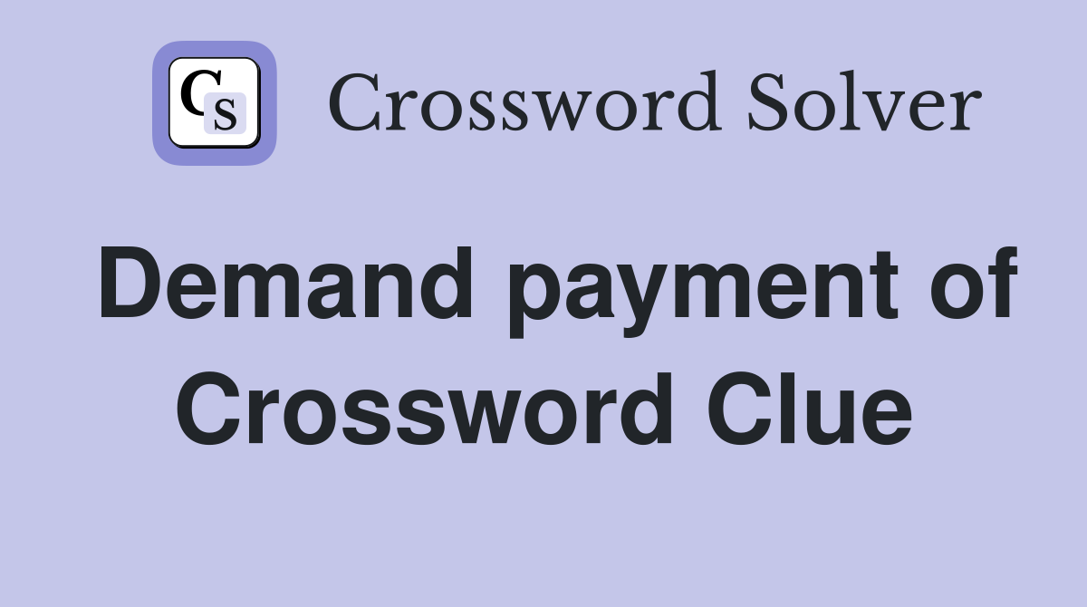 Demand payment of Crossword Clue