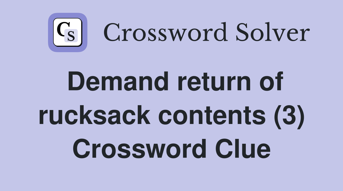 Demand return of rucksack contents (3) Crossword Clue