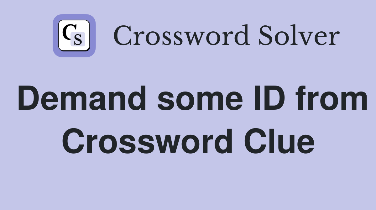 Demand some ID from Crossword Clue