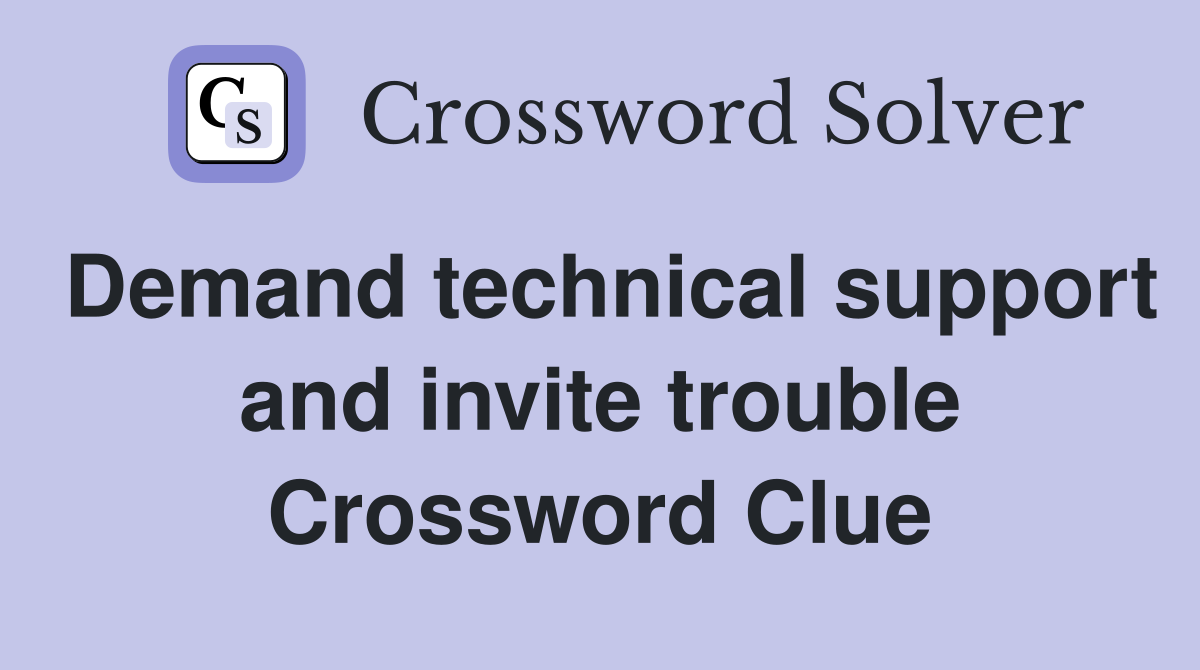 Demand technical support and invite trouble Crossword Clue