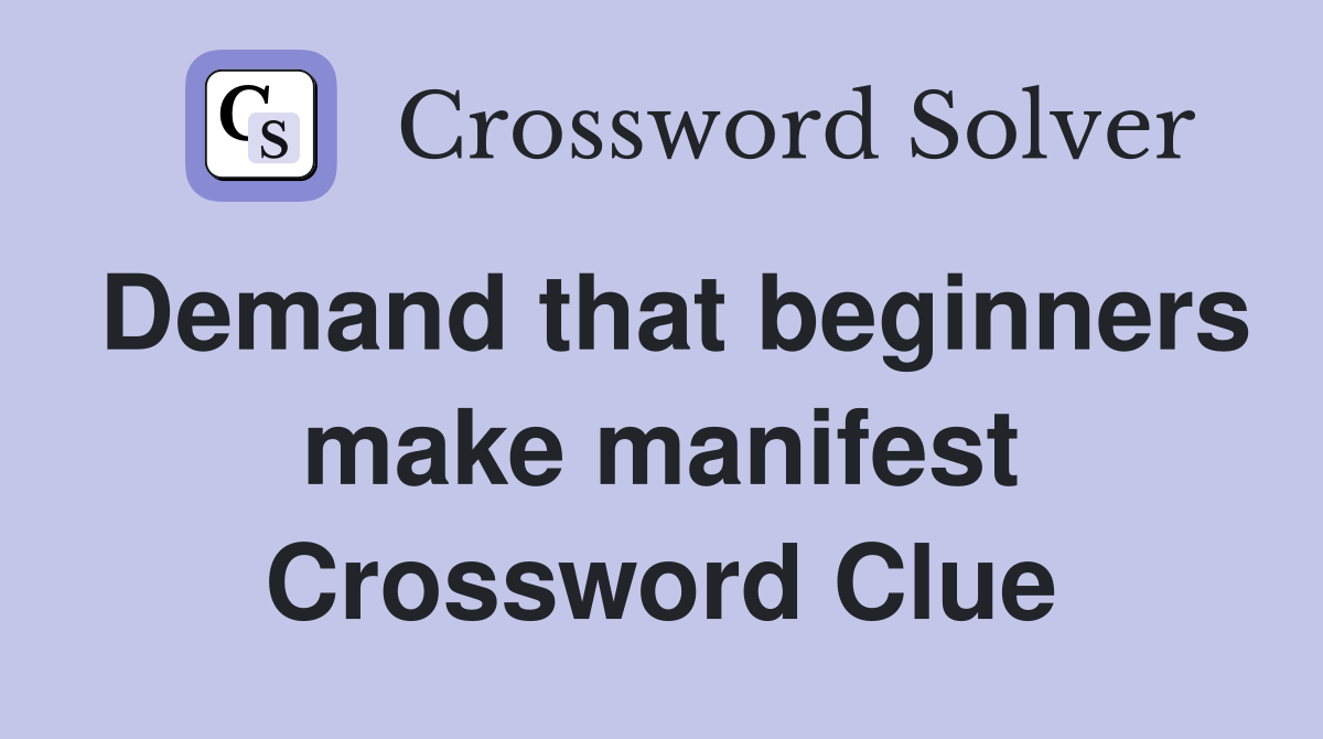 Demand that beginners make manifest Crossword Clue