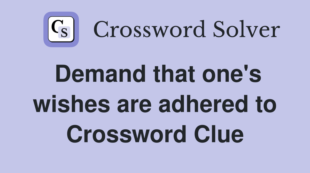Demand that one's wishes are adhered to Crossword Clue