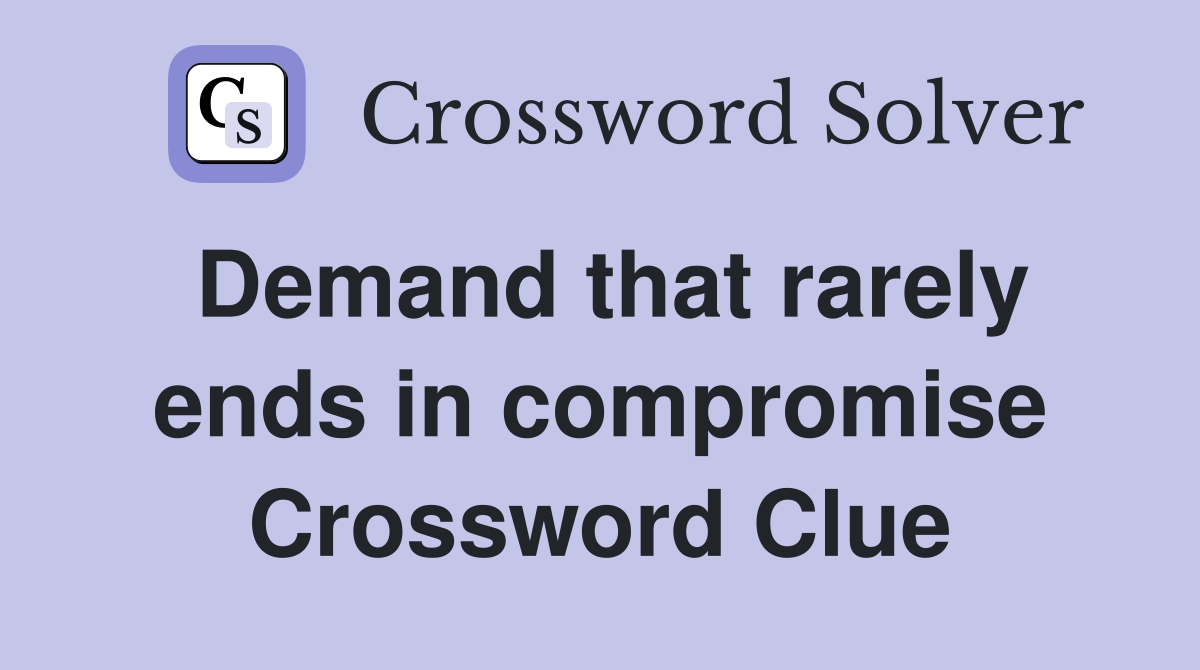Demand that rarely ends in compromise Crossword Clue