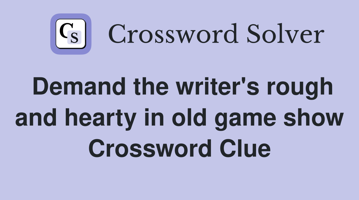 Demand the writer's rough and hearty in old game show Crossword Clue