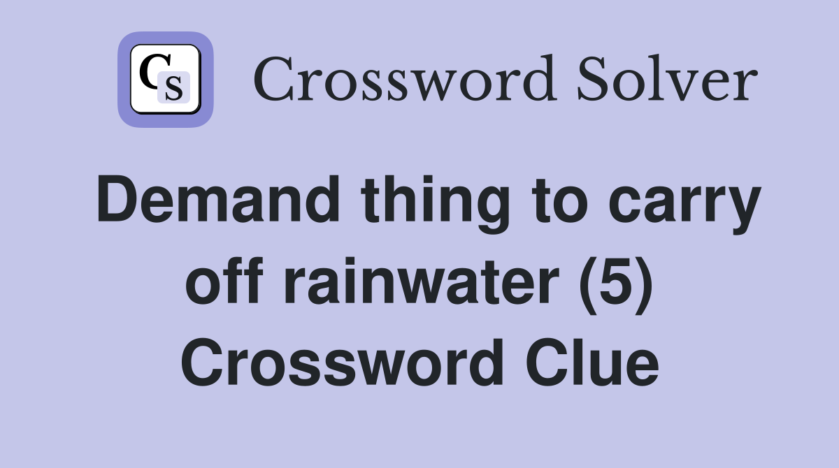 Demand thing to carry off rainwater (5) Crossword Clue