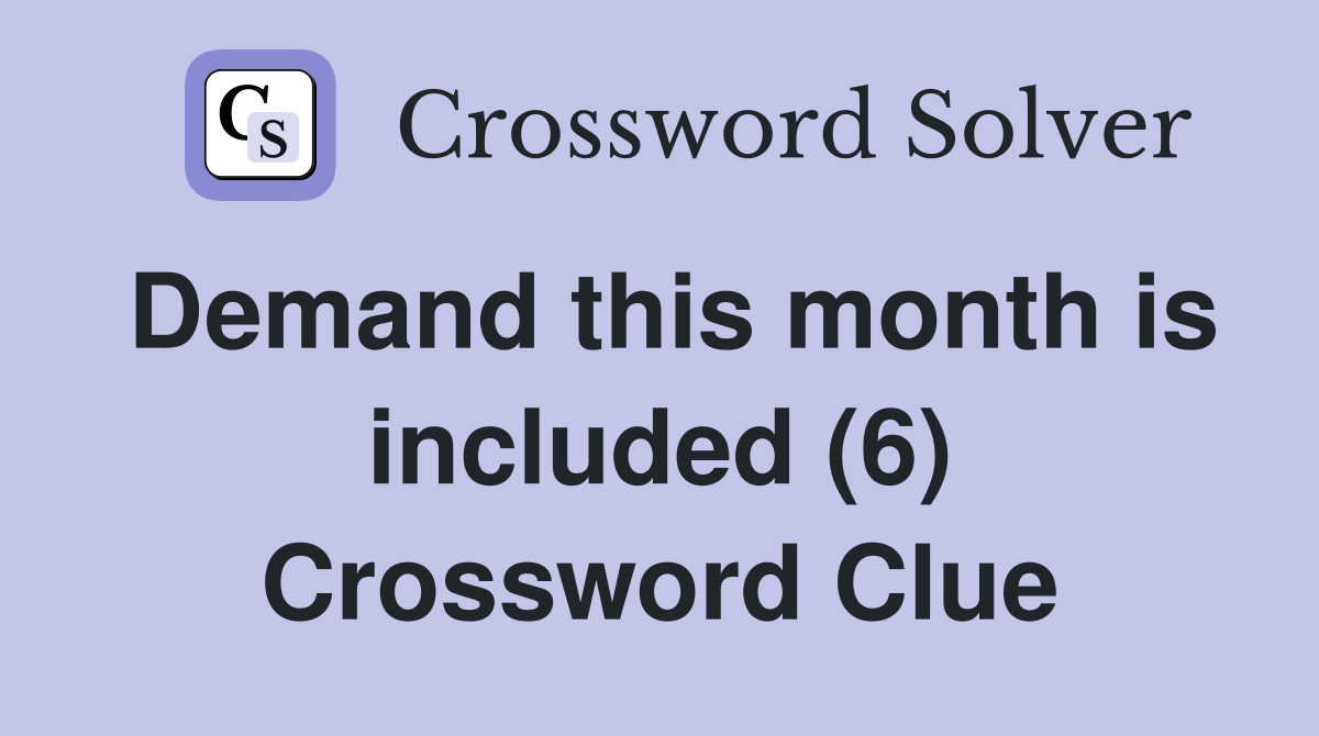 Demand this month is included (6) Crossword Clue