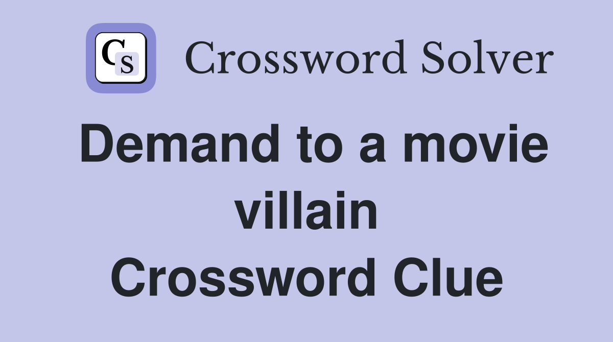 Demand to a movie villain Crossword Clue