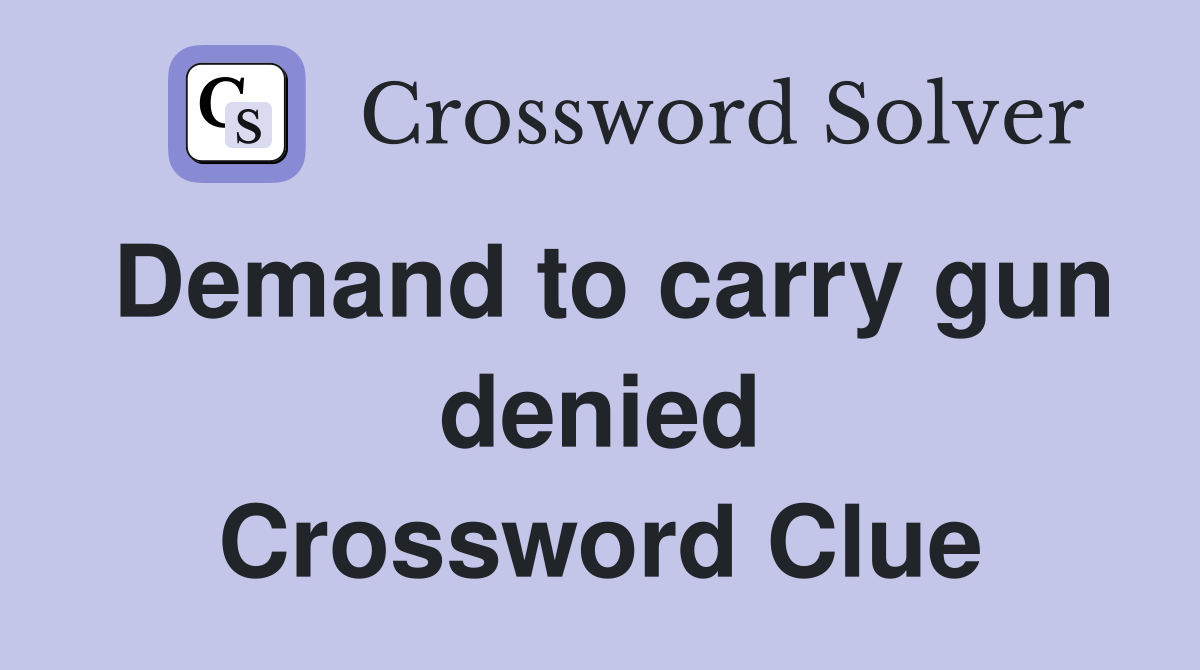 Demand to carry gun denied Crossword Clue