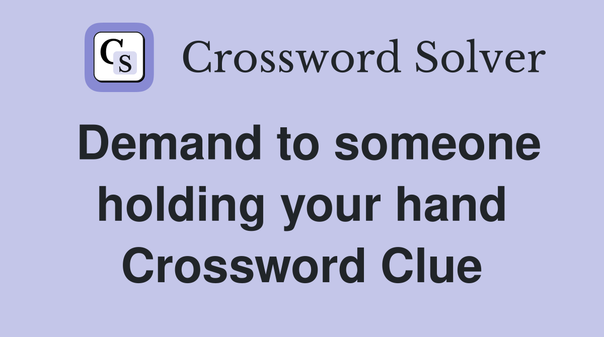 Demand to someone holding your hand Crossword Clue