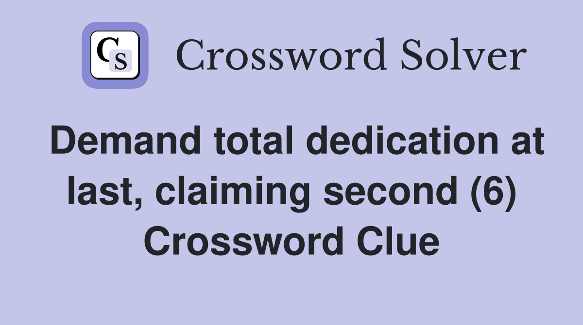Demand total dedication at last, claiming second (6) Crossword Clue