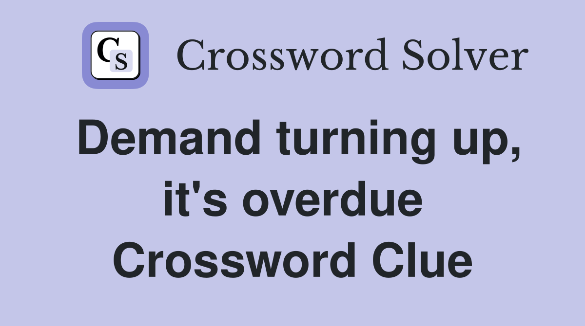 Demand turning up, it's overdue Crossword Clue