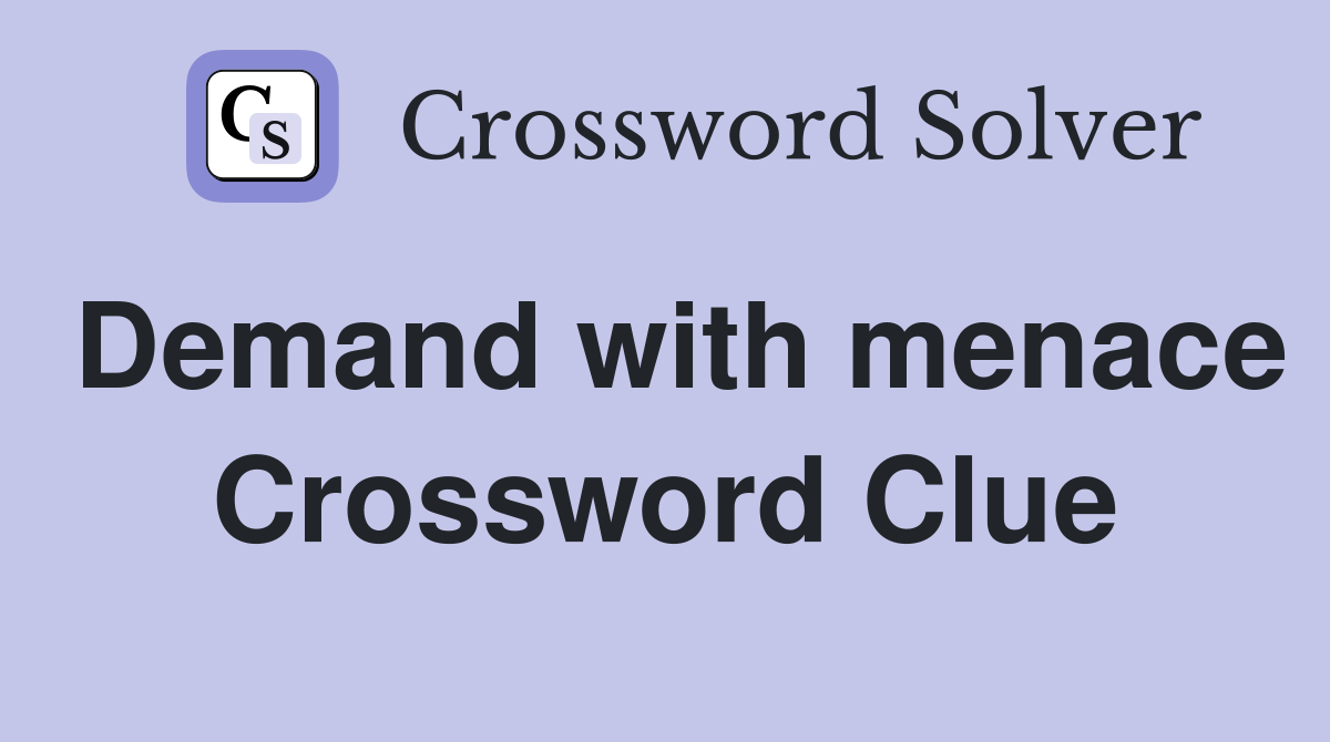 Demand with menace Crossword Clue