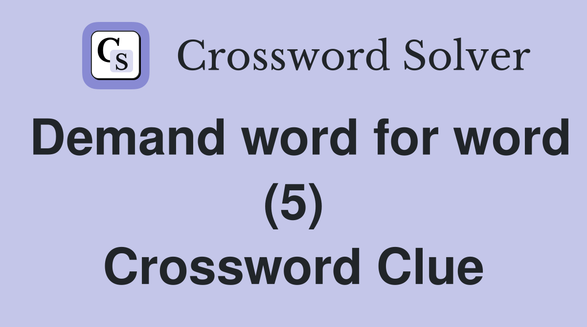 Demand word for word (5) Crossword Clue