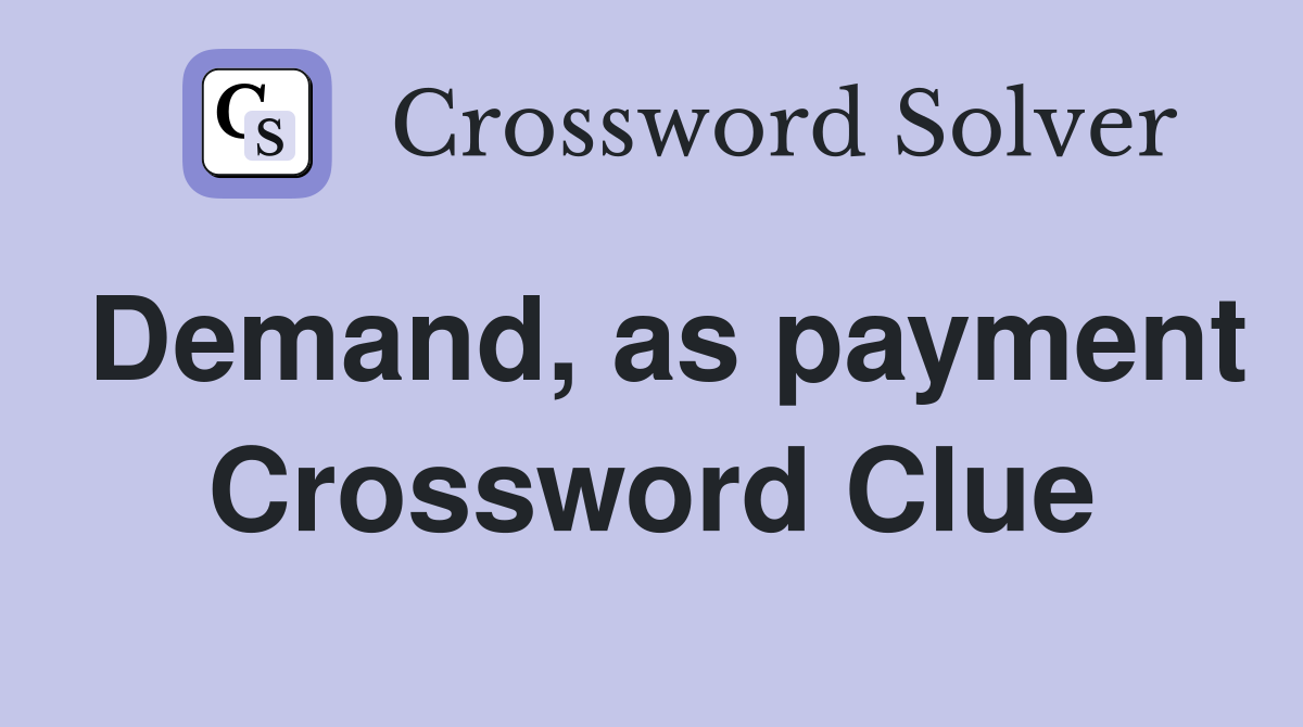 Demand, as payment Crossword Clue