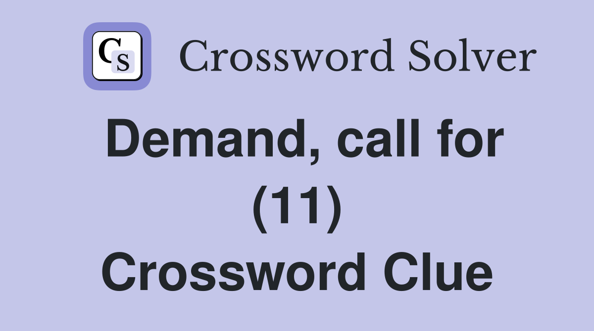 Demand, call for (11) Crossword Clue