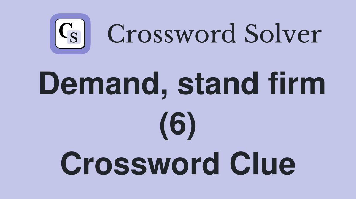 Demand, stand firm (6) Crossword Clue