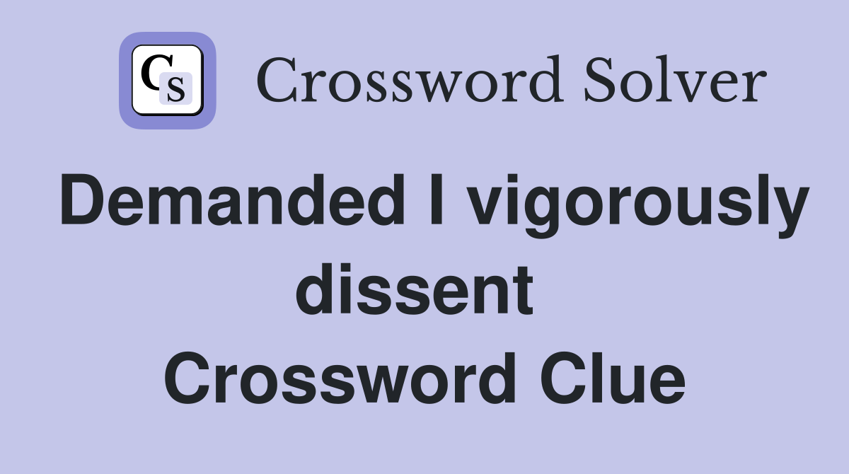 Demanded I vigorously dissent  Crossword Clue