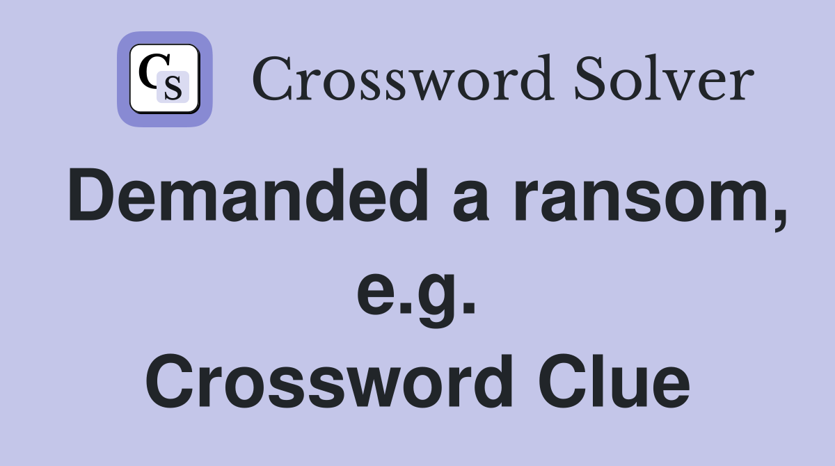Demanded a ransom, e.g. Crossword Clue