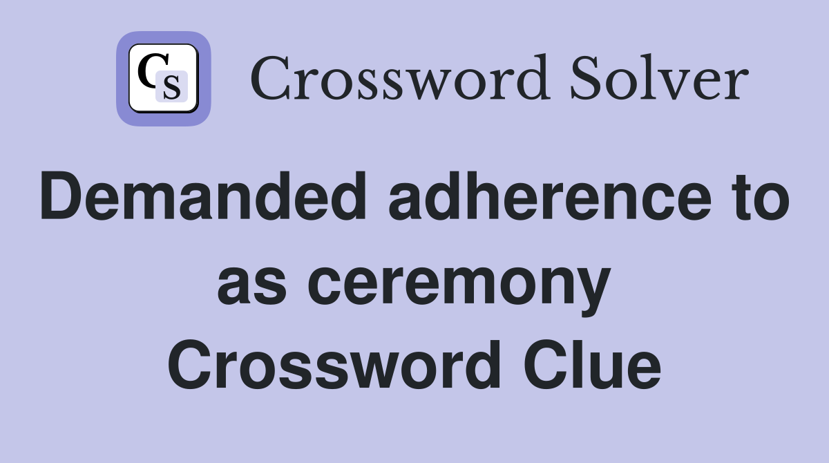 Demanded adherence to  as ceremony Crossword Clue