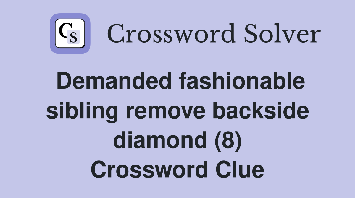 Demanded fashionable sibling remove backside diamond (8) Crossword Clue
