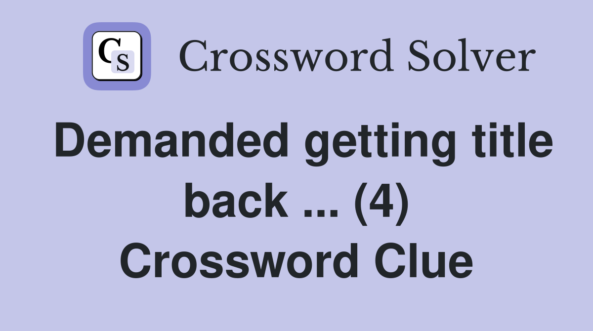 Demanded getting title back ... (4) Crossword Clue