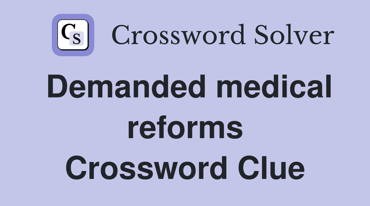 Demanded medical reforms Crossword Clue
