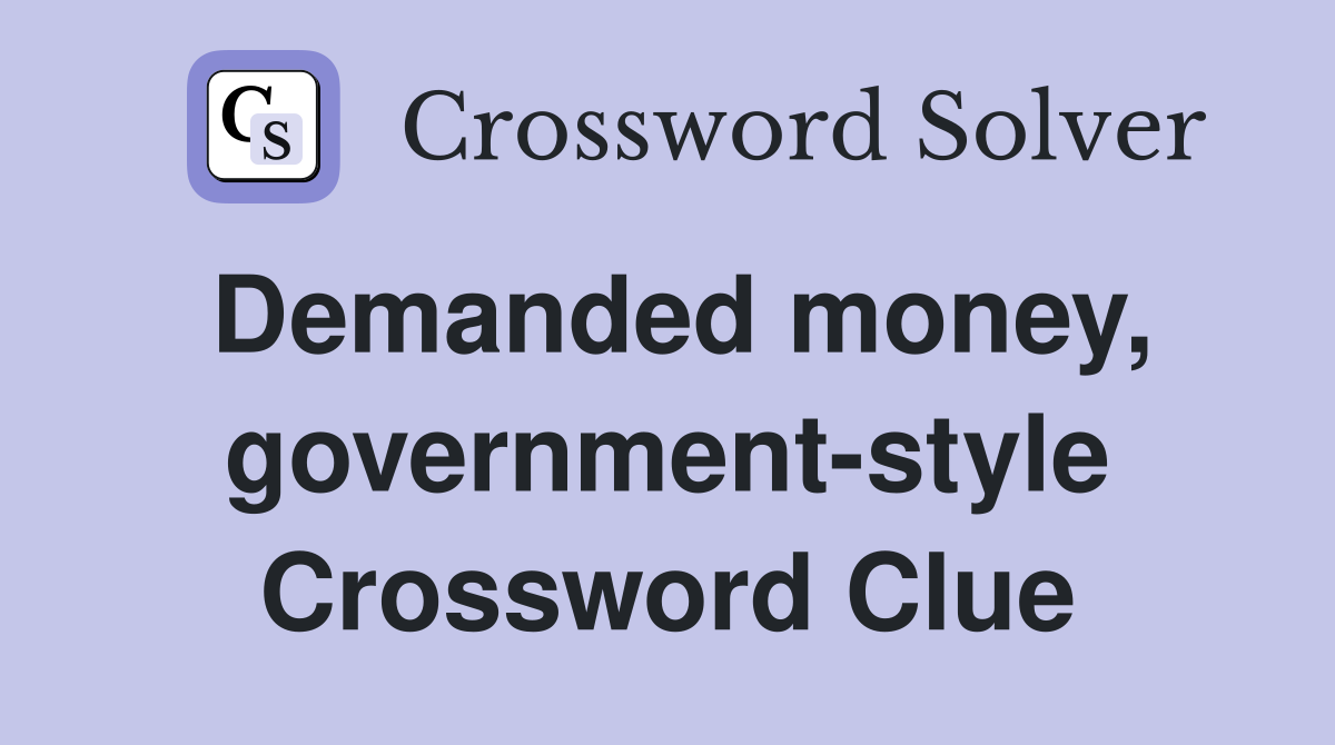 Demanded money, government-style Crossword Clue