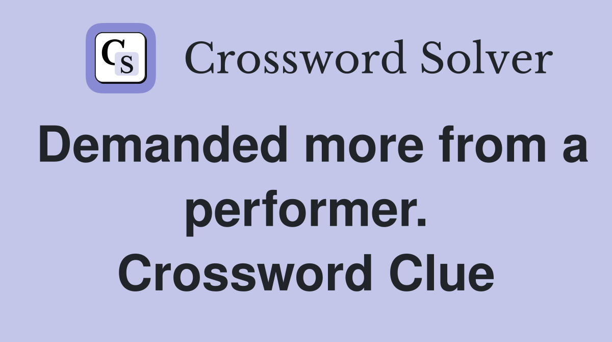 Demanded more from a performer. Crossword Clue