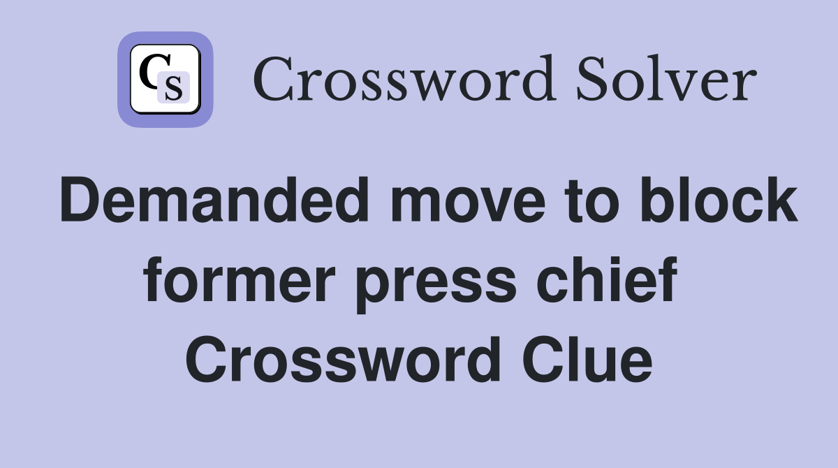 Demanded move to block former press chief  Crossword Clue