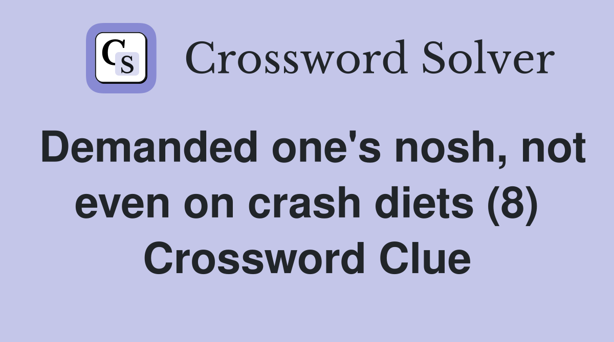 Demanded one's nosh, not even on crash diets (8) Crossword Clue