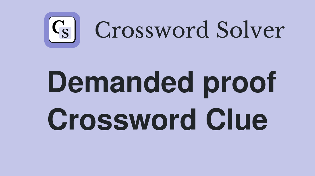 Demanded proof Crossword Clue