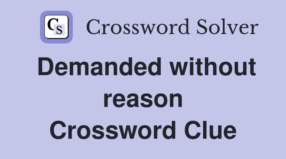 Demanded without reason Crossword Clue