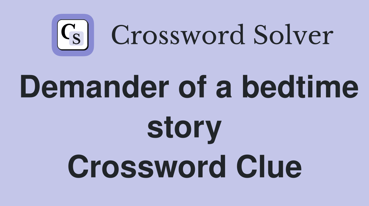Demander of a bedtime story Crossword Clue