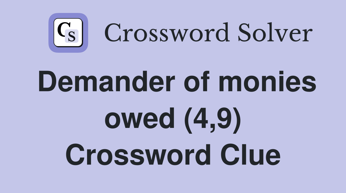 Demander of monies owed (4,9) Crossword Clue