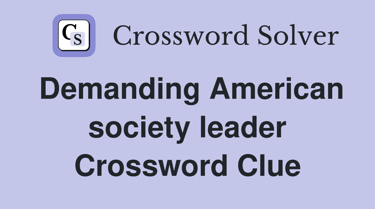 Demanding American society leader Crossword Clue