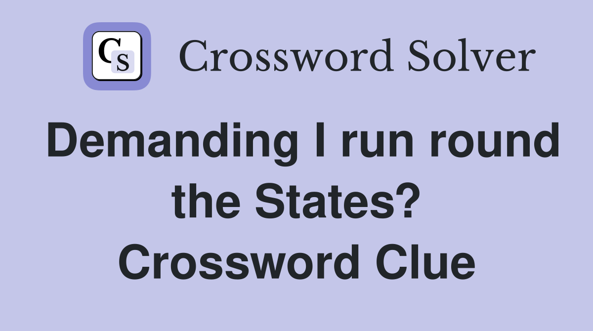 Demanding I run round the States? Crossword Clue