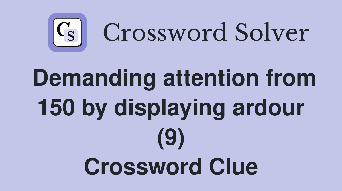 Demanding attention from 150 by displaying ardour (9) Crossword Clue
