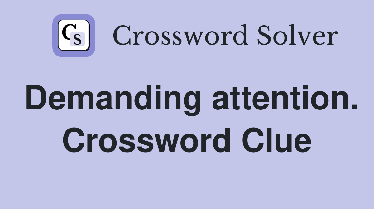 Demanding attention. Crossword Clue