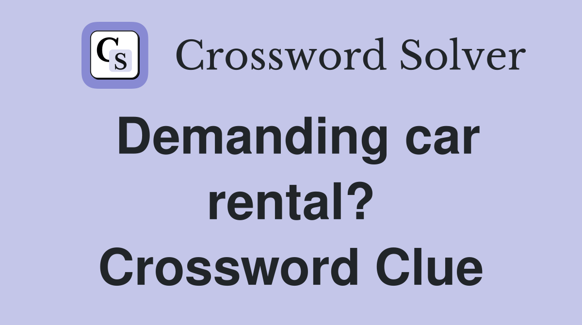 Demanding car rental? Crossword Clue
