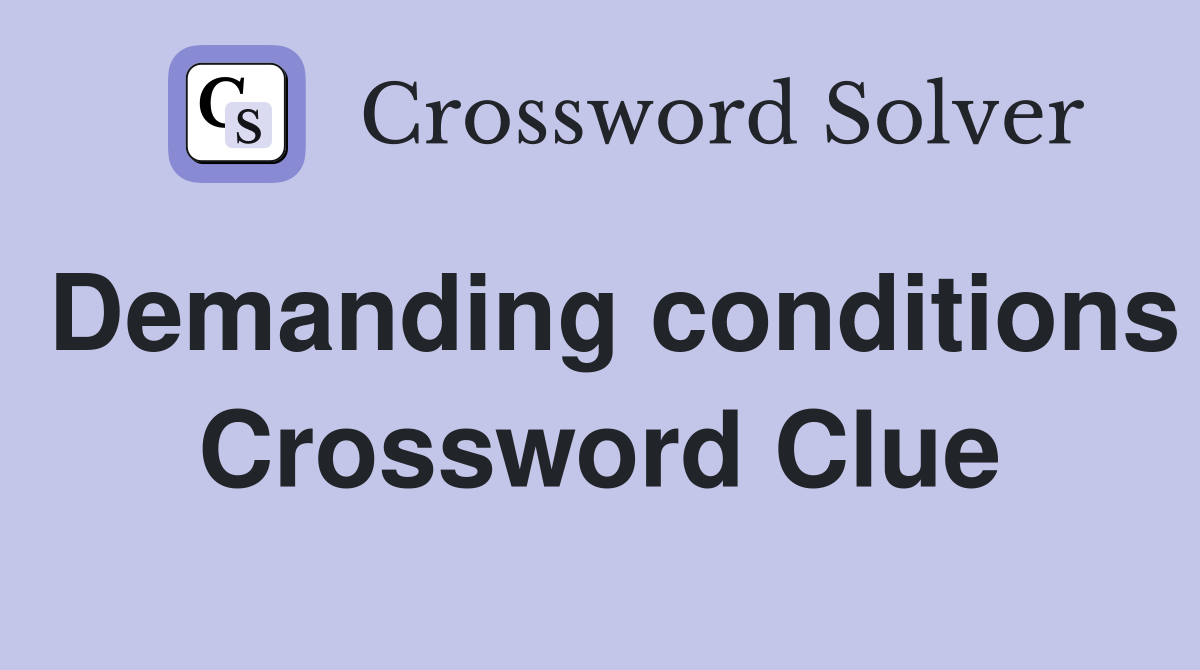 Demanding conditions Crossword Clue