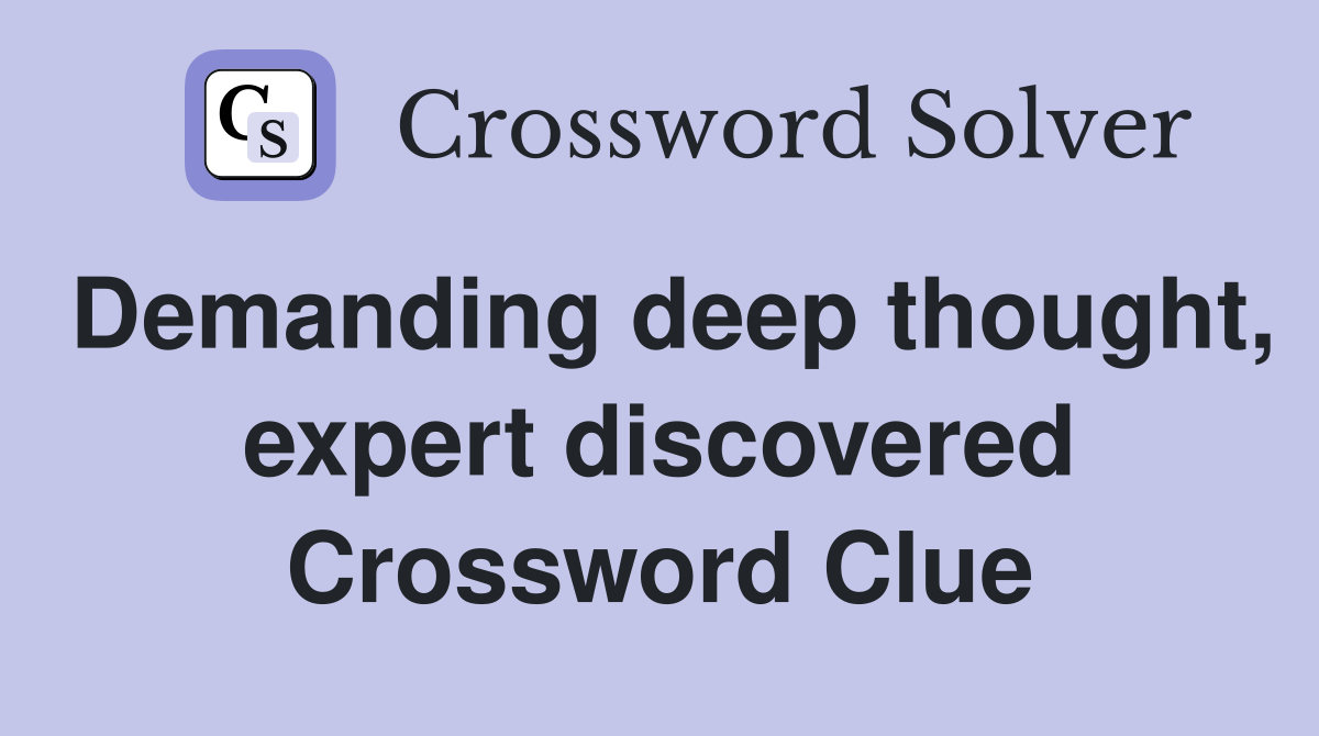 Demanding deep thought, expert discovered Crossword Clue