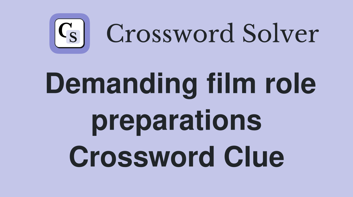 Demanding film role preparations Crossword Clue