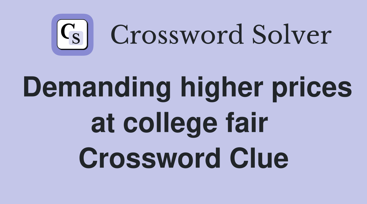 Demanding higher prices at college fair  Crossword Clue