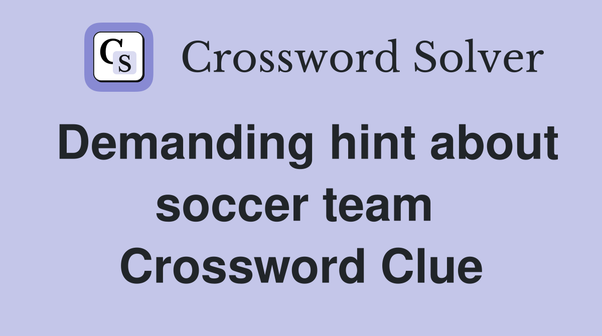Demanding hint about soccer team  Crossword Clue