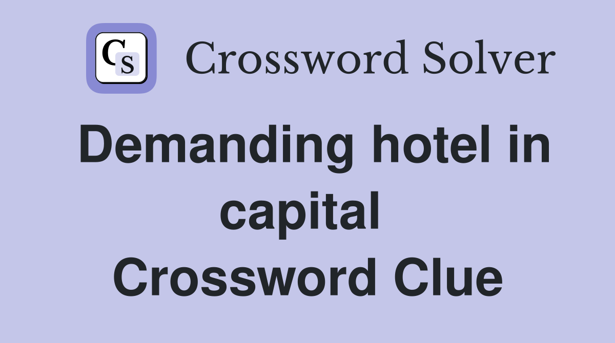 Demanding hotel in capital  Crossword Clue